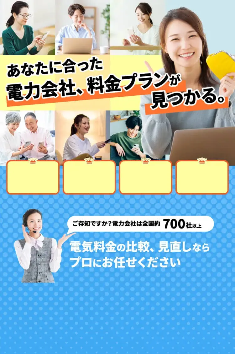 あなたに合った電力会社、料金プランが見つかる。